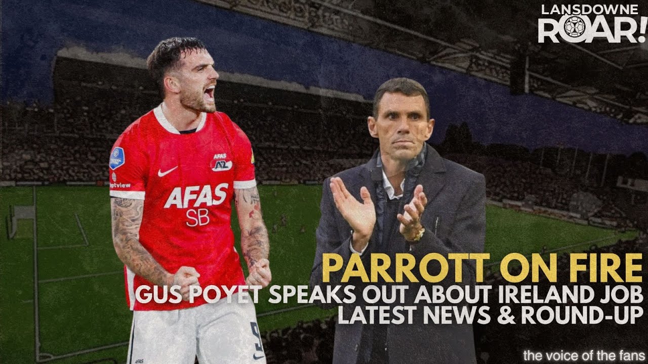 Parrott on Fire! | Gus Poyet Was Close to Ireland Job | Lansdowne ROAR!